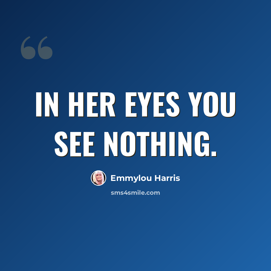 “In her eyes you see nothing.” quote by Emmylou Harris
