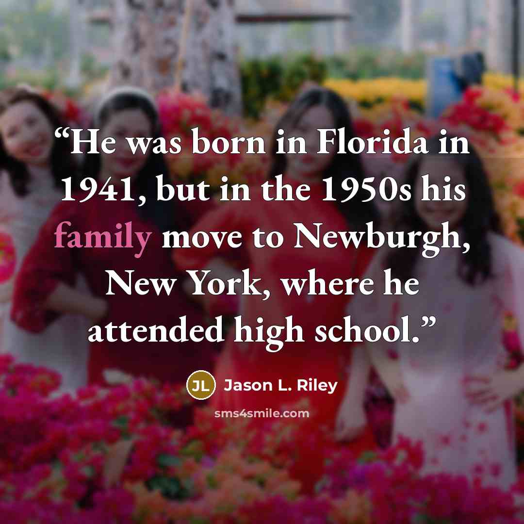 “He was born in Florida in 1941, but in the 1950s his family move to Newburgh, New York, where he attended high school.” quote by Jason L. Riley