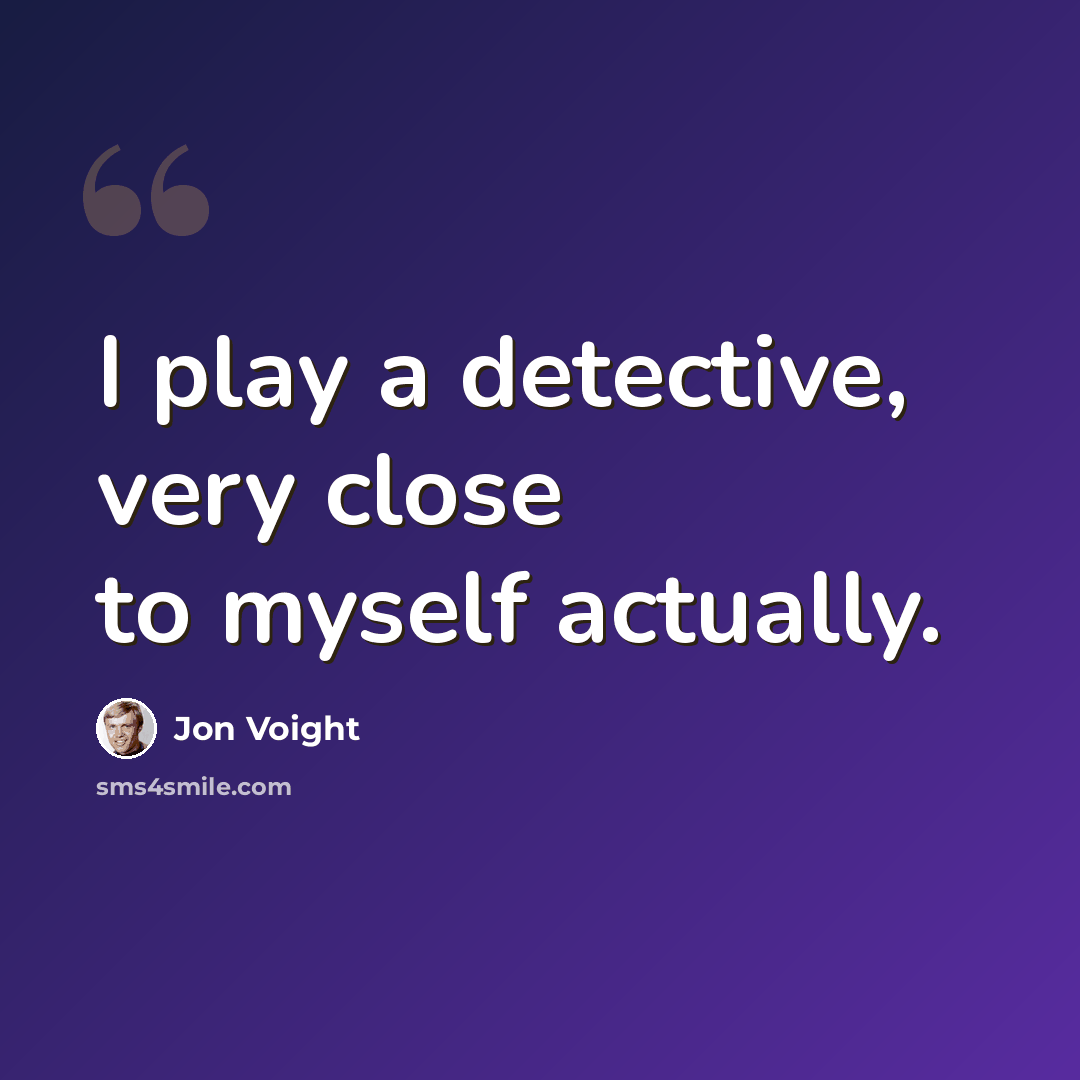 “I play a detective, very close to myself actually.” quote by Jon Voight