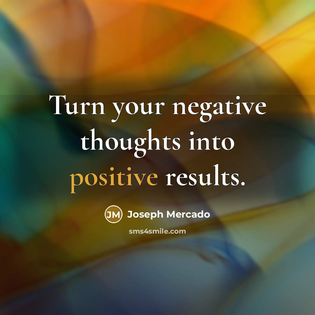 “Turn your negative thoughts into positive results.” quote by Joseph Mercado