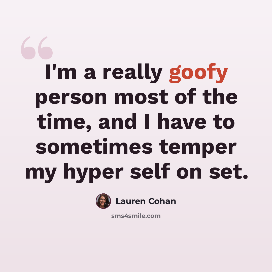 “I'm a really goofy person most of the time, and I have to sometimes temper my hyper self on set.” quote by Lauren Cohan