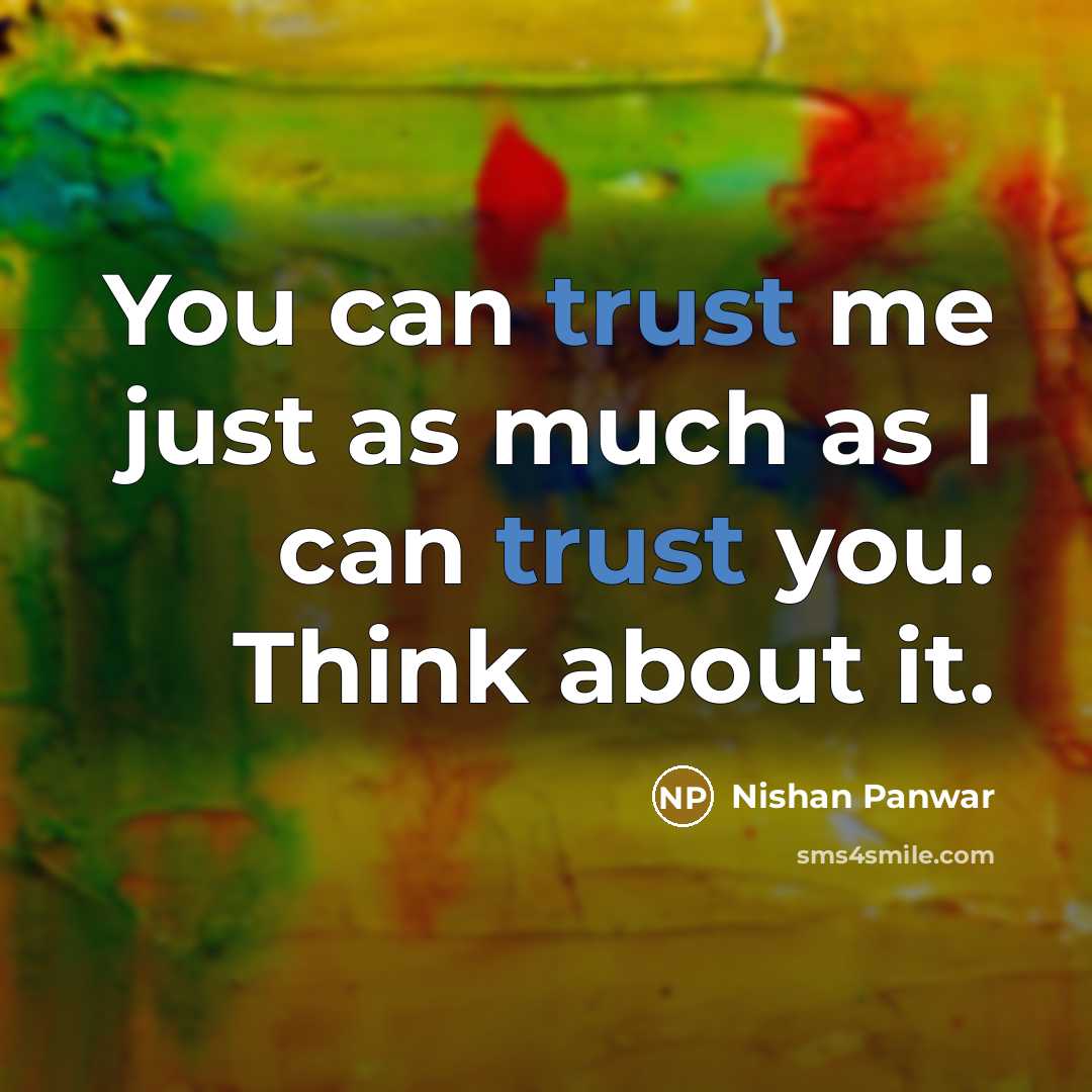 “You can trust me just as much as I can trust you. Think about it.” quote by Nishan Panwar