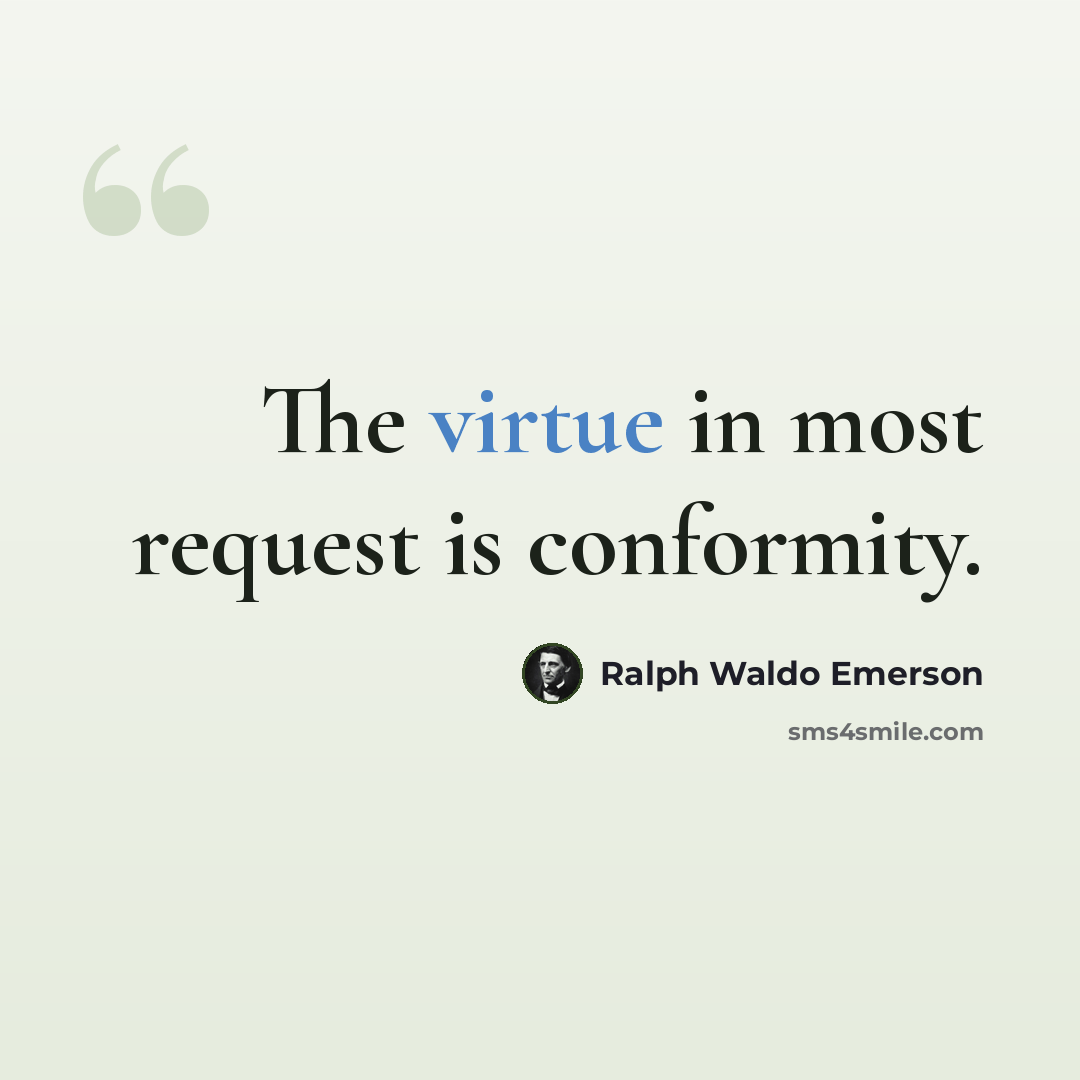 “The virtue in most request is conformity.” quote by Ralph Waldo Emerson