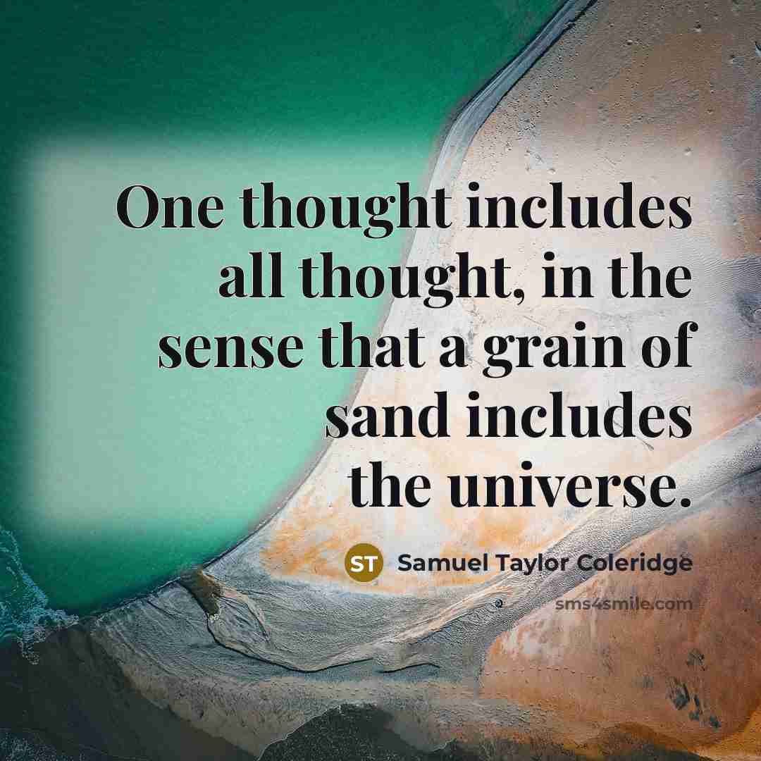 “One thought includes all thought, in the sense that a grain of sand includes the universe.” quote by Samuel Taylor Coleridge