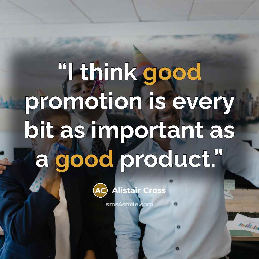 “I think good promotion is every bit as important as a good product.” quote by Alistair Cross