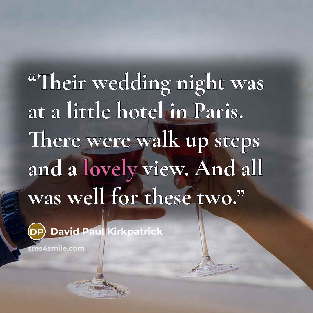 “Their wedding night was at a little hotel in Paris. There were walk up steps and a lovely view. And all was well for these two.” quote by David Paul Kirkpatrick