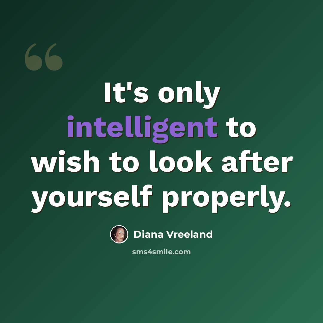 “It's only intelligent to wish to look after yourself properly.” quote by Diana Vreeland
