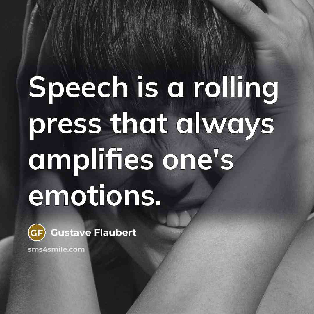 “Speech is a rolling press that always amplifies one's emotions.” quote by Gustave Flaubert