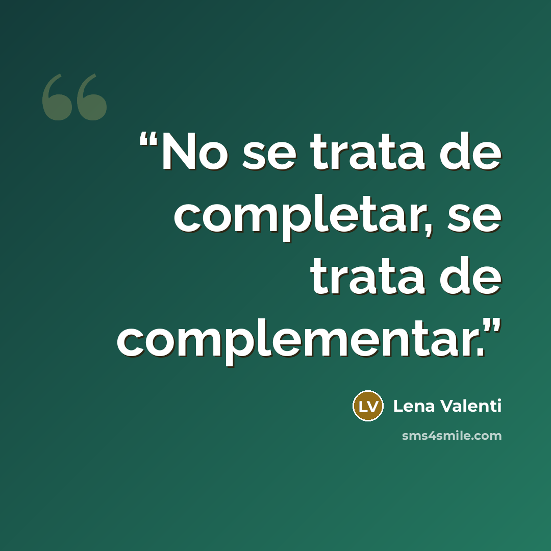 “No se trata de completar, se trata de complementar.” quote by Lena Valenti