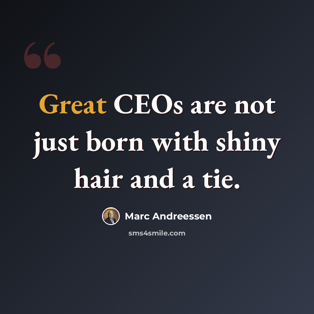 “Great CEOs are not just born with shiny hair and a tie.” quote by Marc Andreessen