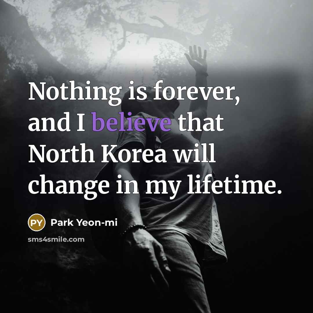 “Nothing is forever, and I believe that North Korea will change in my lifetime.” quote by Park Yeon-mi