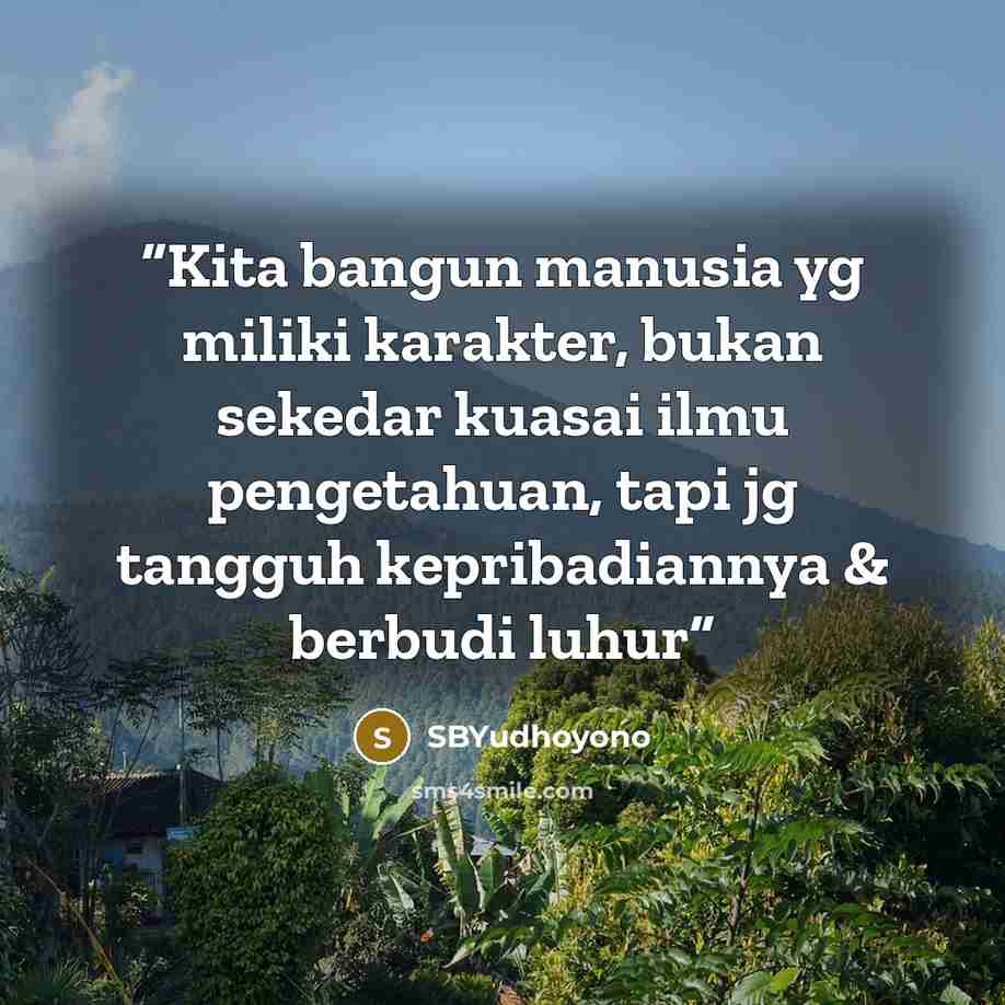 “Kita bangun manusia yg miliki karakter, bukan sekedar kuasai ilmu pengetahuan, tapi jg tangguh kepribadiannya & berbudi luhur” quote by SBYudhoyono