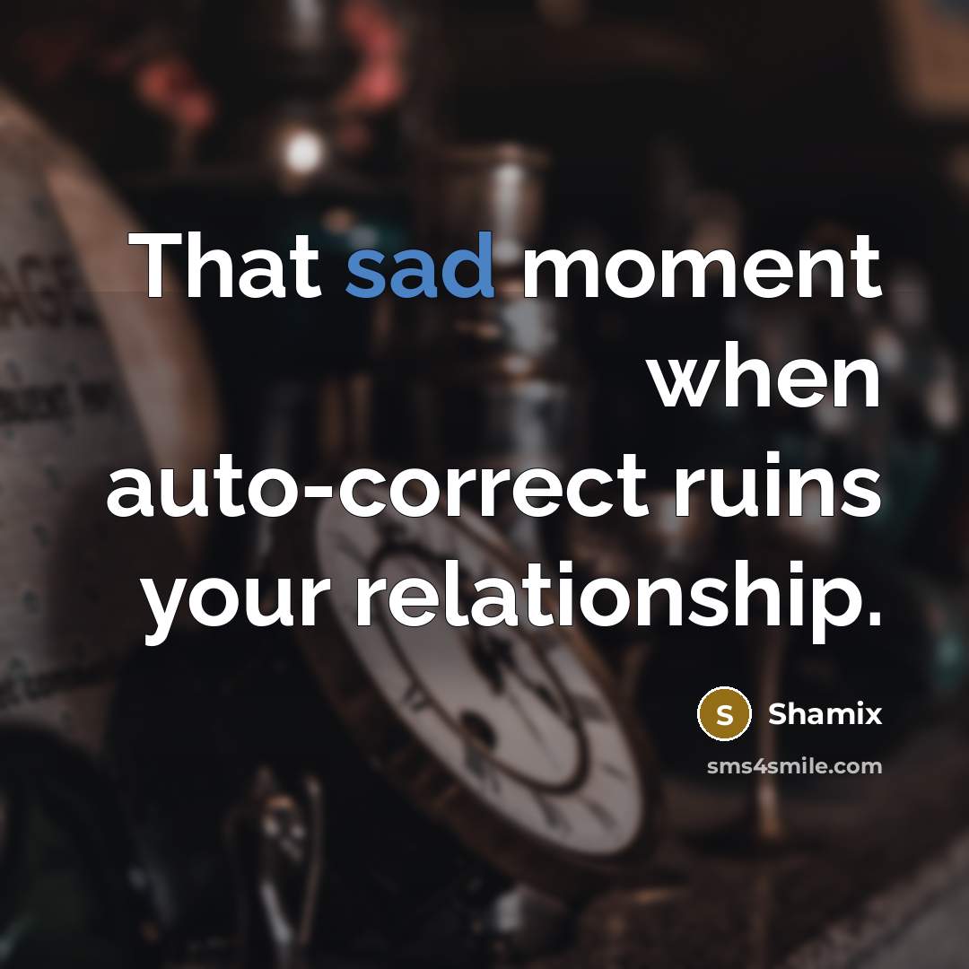 “That sad moment when auto-correct ruins your relationship.” quote by Shamix