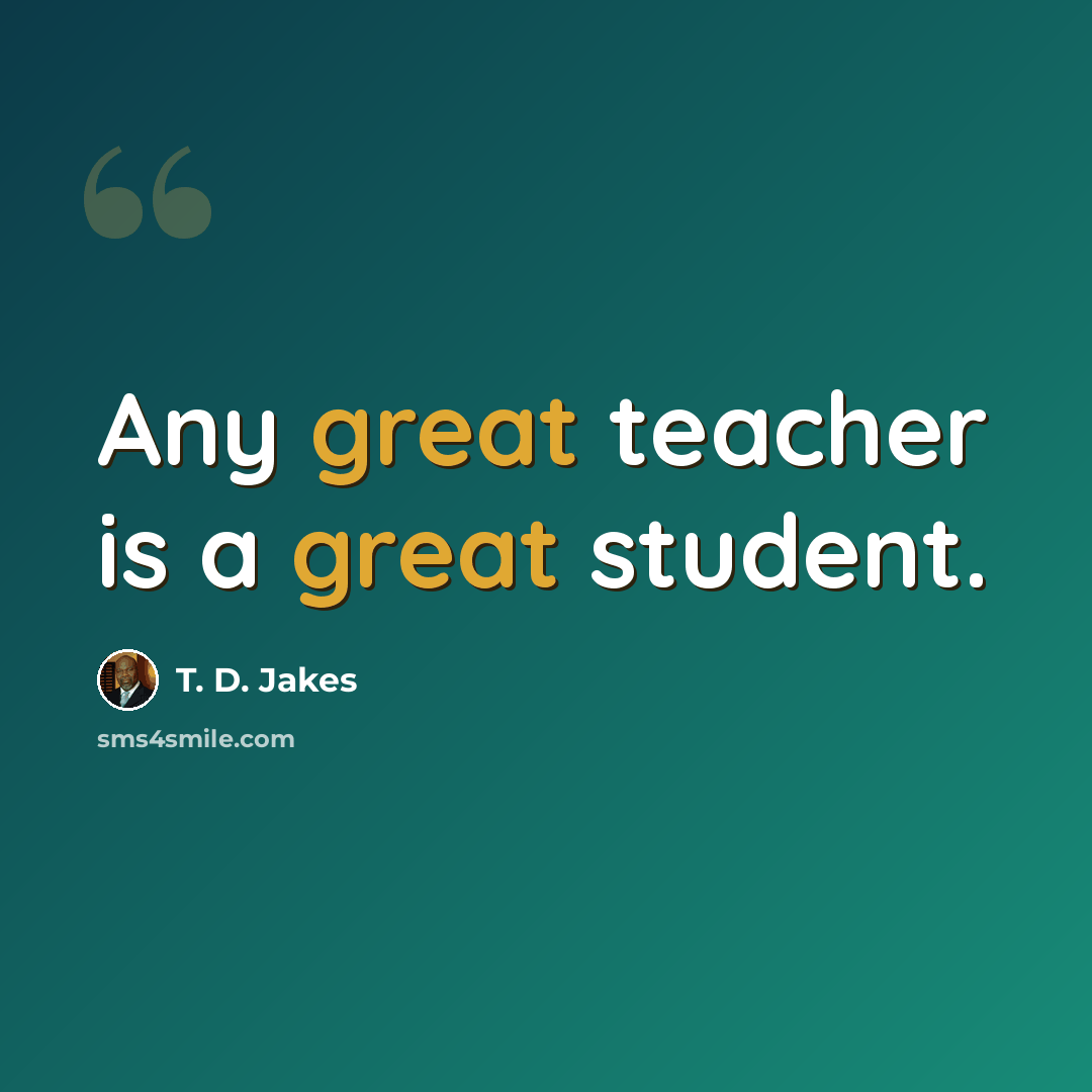 “Any great teacher is a great student.” quote by T. D. Jakes