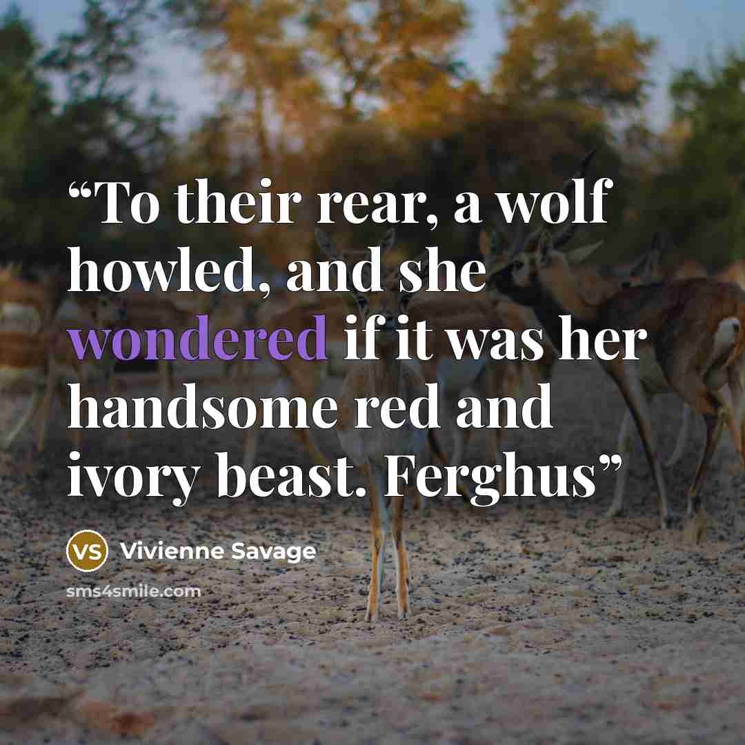 “To their rear, a wolf howled, and she wondered if it was her handsome red and ivory beast. Ferghus” quote by Vivienne Savage