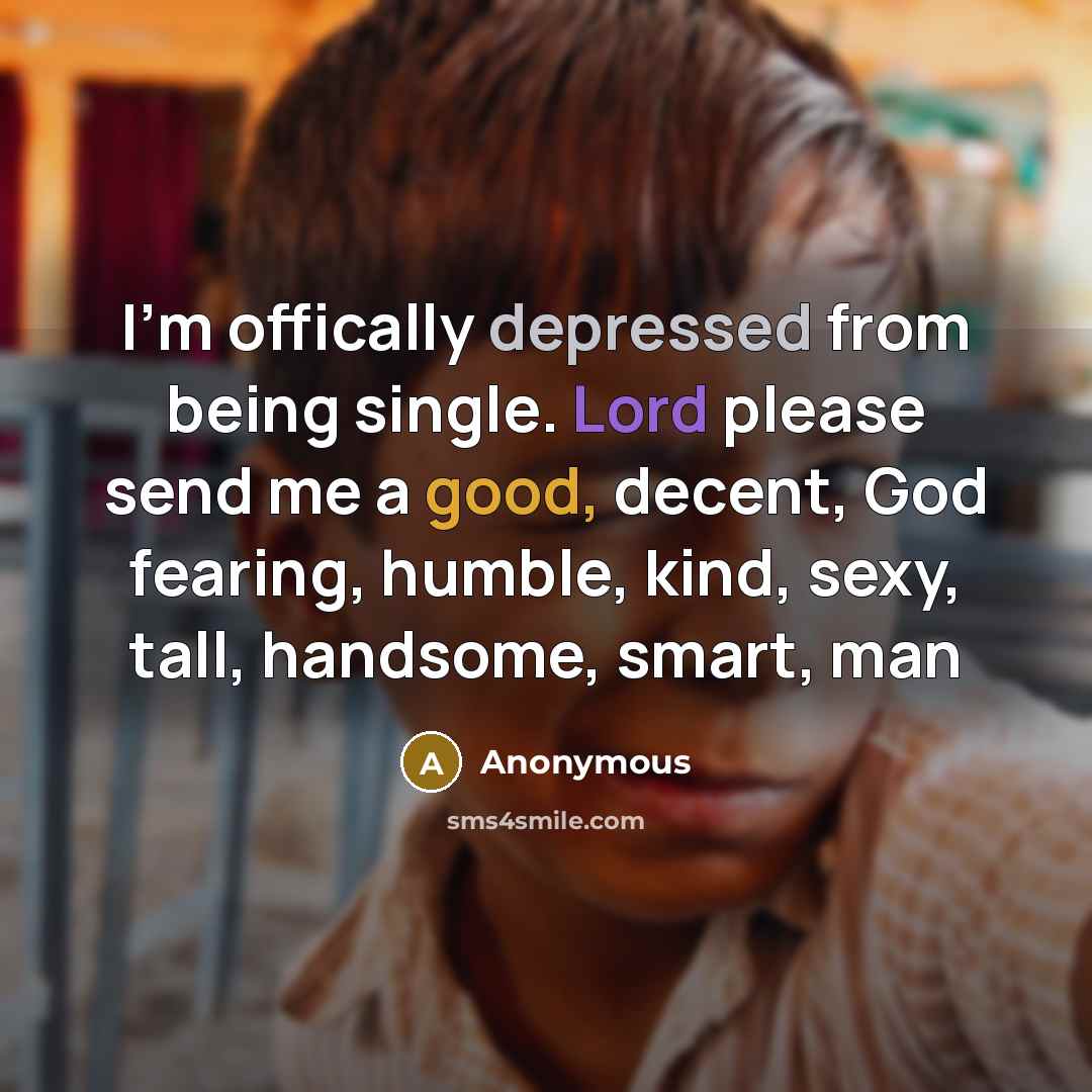 “I'm offically depressed from being single. Lord please send me a good, decent, God fearing, humble, kind, sexy, tall, handsome, smart, man” quote by Anonymous