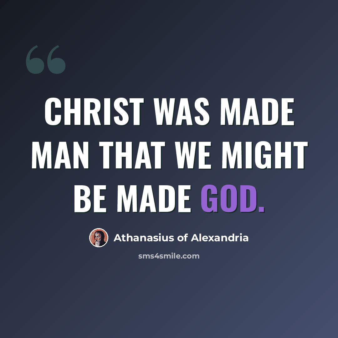 “Christ was made man that we might be made God.” quote by Athanasius of Alexandria