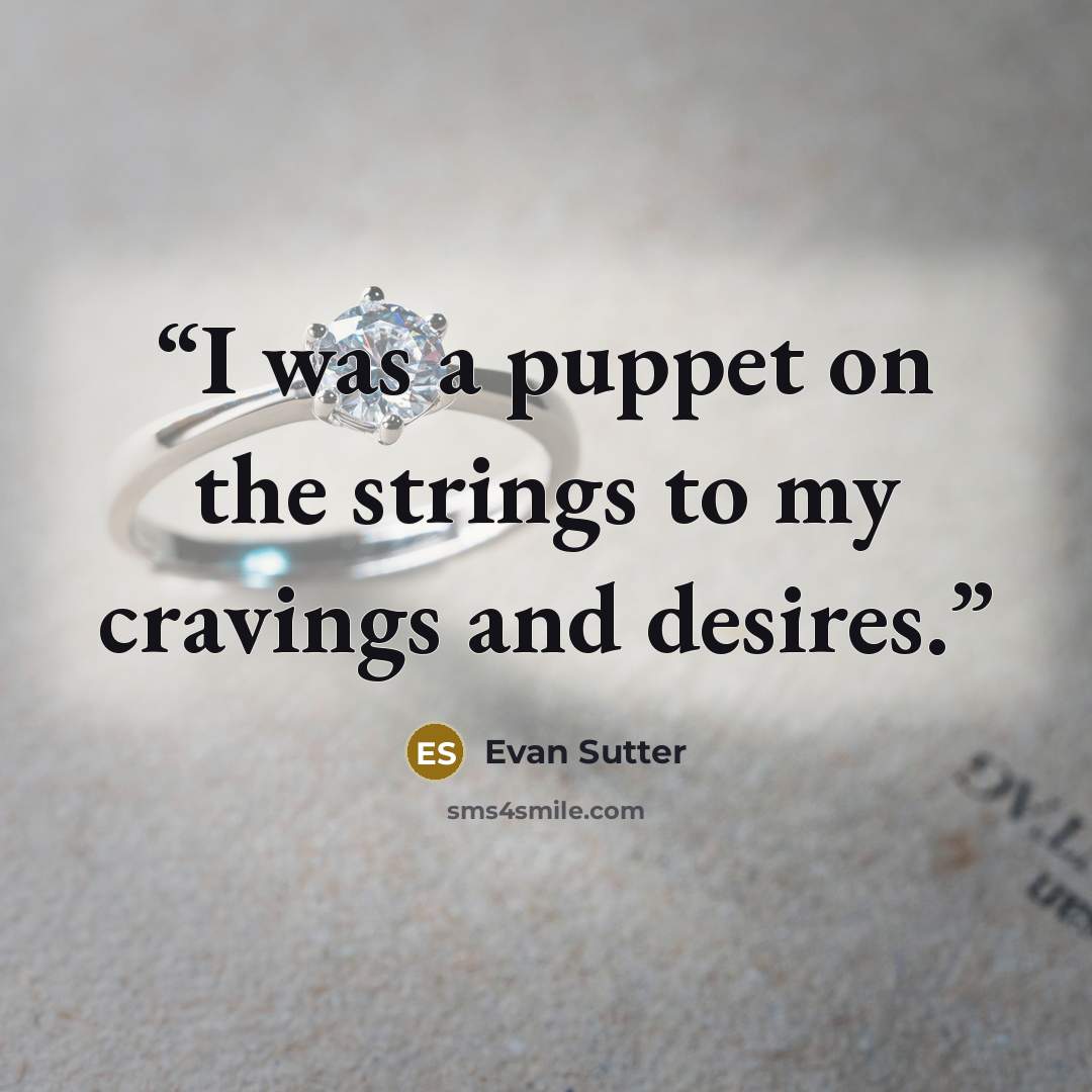 “I was a puppet on the strings to my cravings and desires.” quote by Evan Sutter