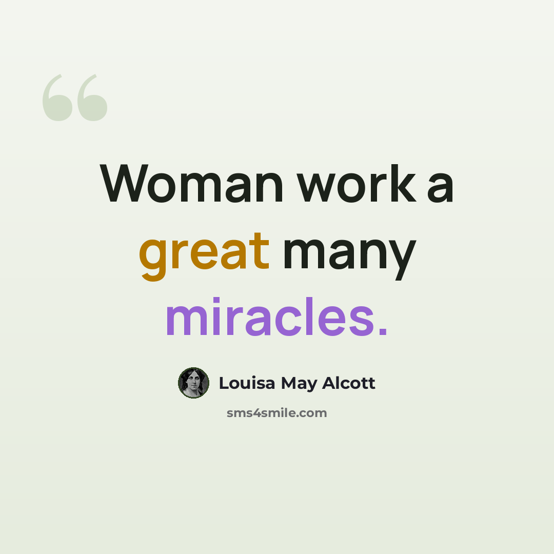 “Woman work a great many miracles.” quote by Louisa May Alcott