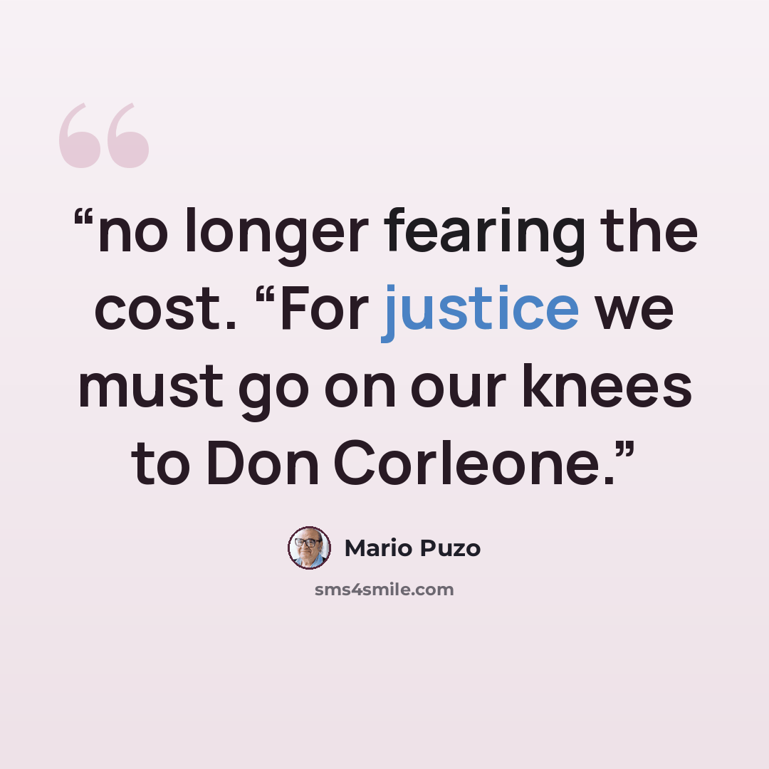 “no longer fearing the cost. “For justice we must go on our knees to Don Corleone.” quote by Mario Puzo
