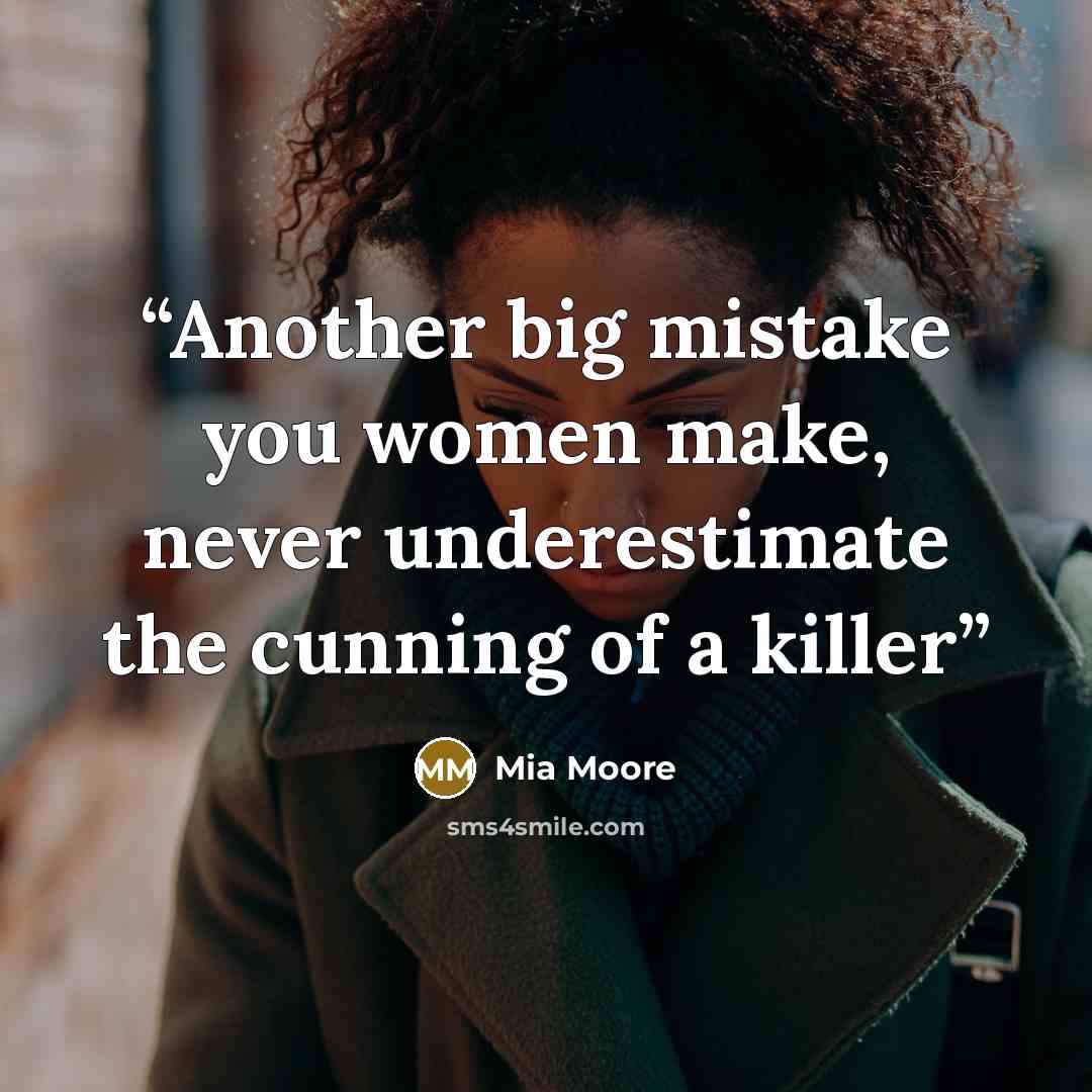“Another big mistake you women make, never underestimate the cunning of a killer” quote by Mia Moore