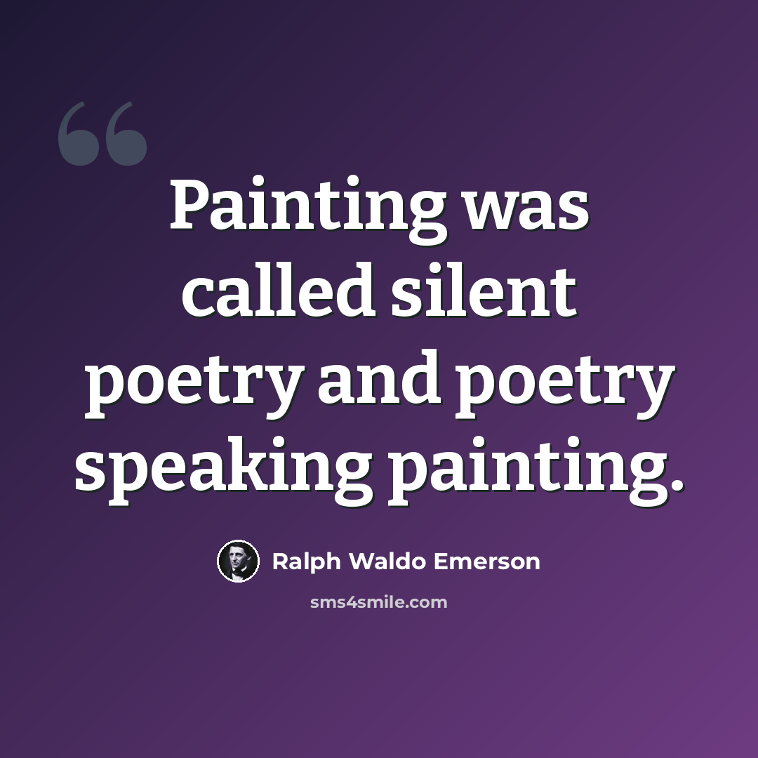 “Painting was called silent poetry and poetry speaking painting.” quote by Ralph Waldo Emerson