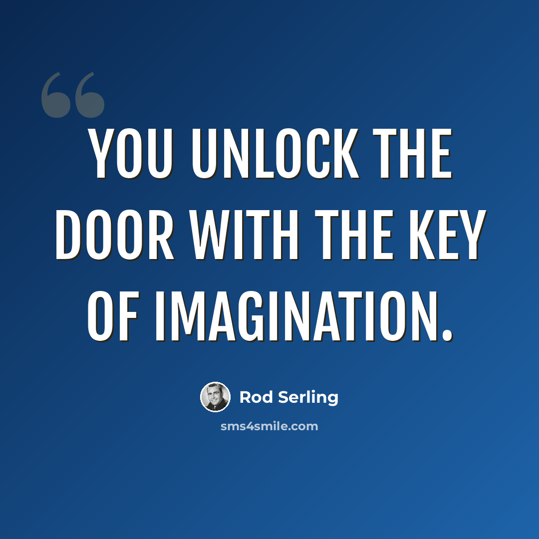 “You unlock the door with the key of imagination.” quote by Rod Serling