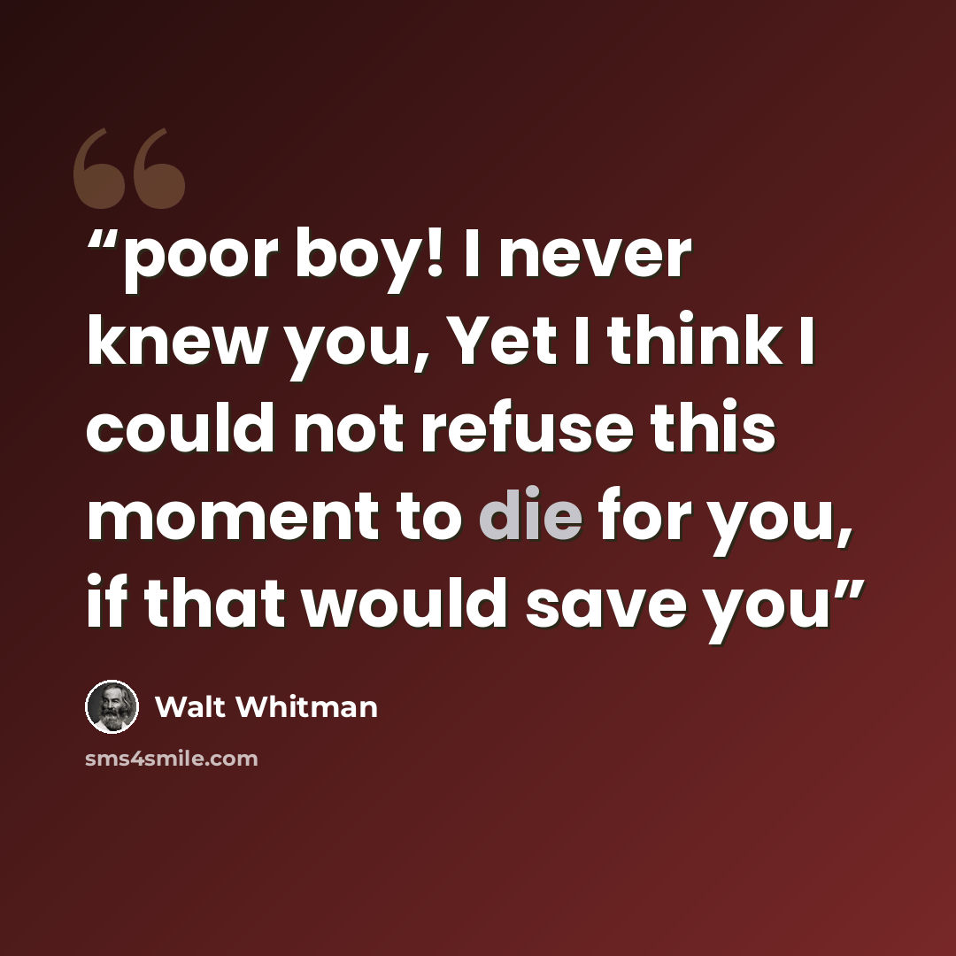 “poor boy! I never knew you, Yet I think I could not refuse this moment to die for you, if that would save you” quote by Walt Whitman
