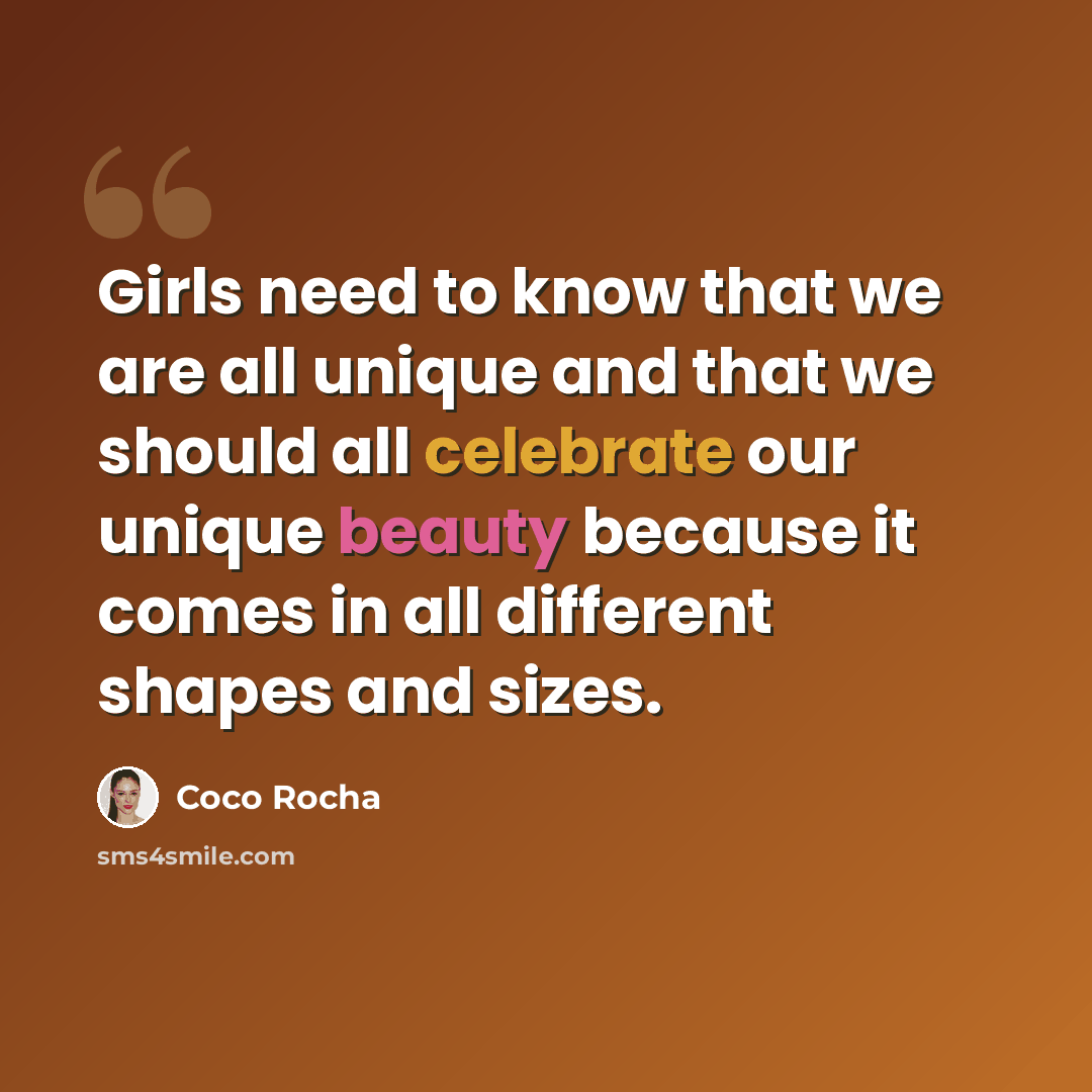 “Girls need to know that we are all unique and that we should all celebrate our unique beauty because it comes in all different shapes and sizes.” quote by Coco Rocha