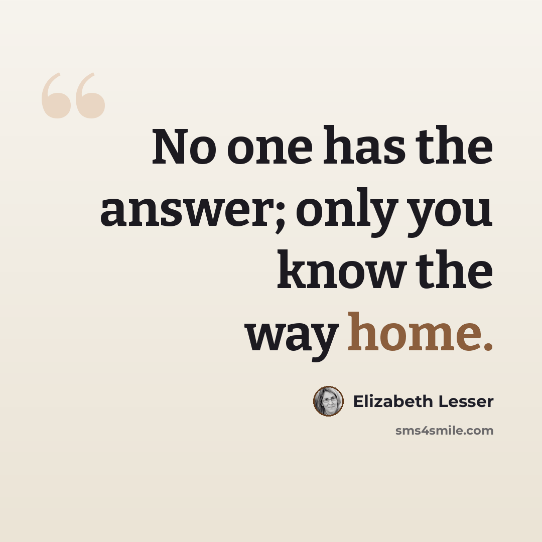 “No one has the answer; only you know the way home.” quote by Elizabeth Lesser