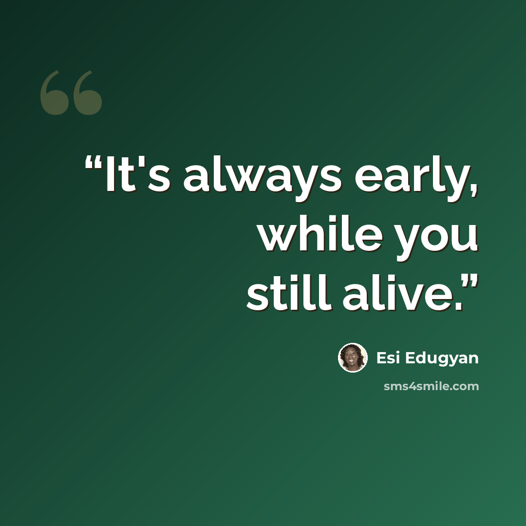 “It's always early, while you still alive.” quote by Esi Edugyan