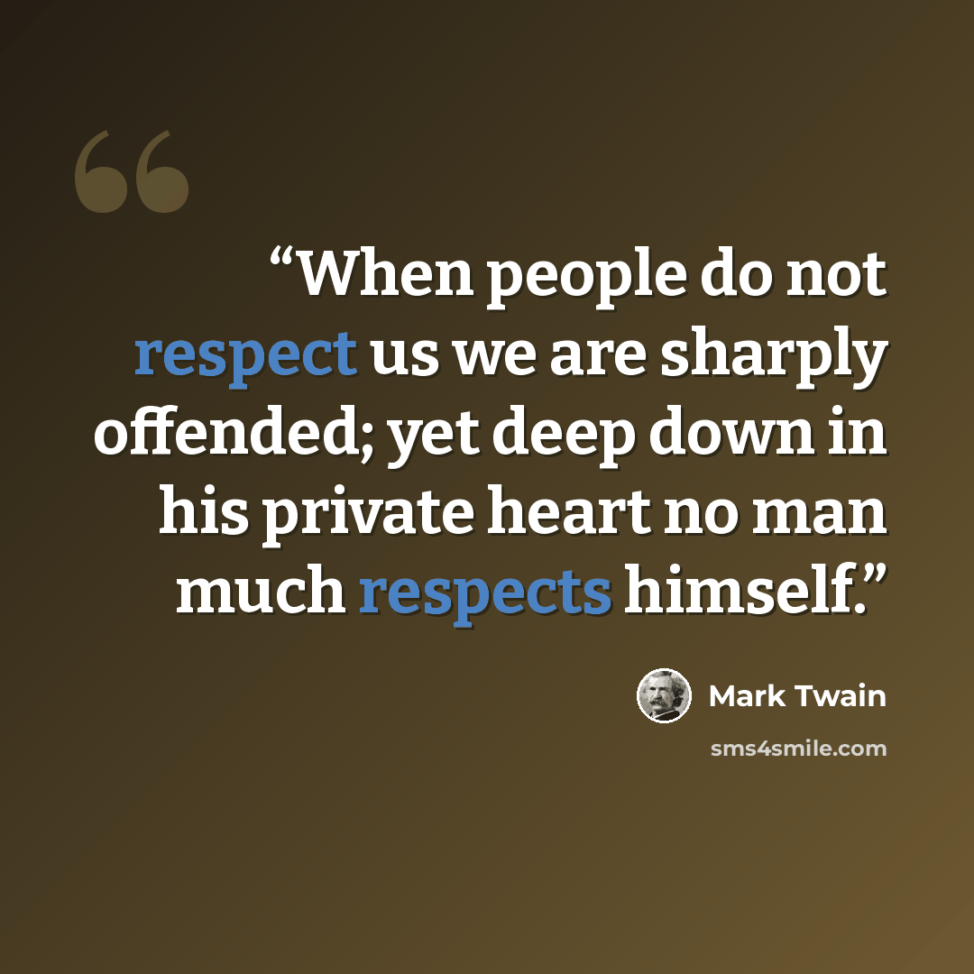 “When people do not respect us we are sharply offended; yet deep down in his private heart no man much respects himself.” quote by Mark Twain