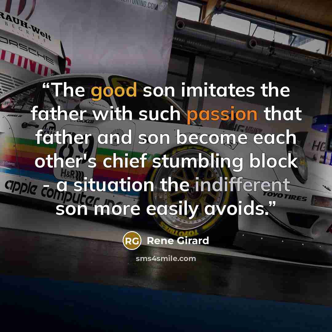 “The good son imitates the father with such passion that father and son become each other's chief stumbling block - a situation the indifferent son more easily avoids.” quote by René Girard