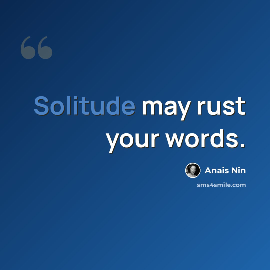 “Solitude may rust your words.” quote by Anais Nin
