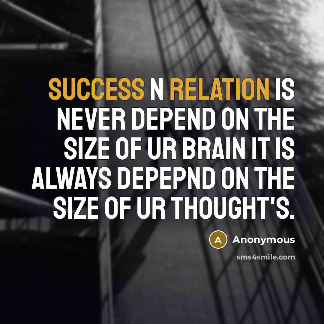 “Success n Relation Is Never Depend On The Size Of Ur Brain It Is Always Depepnd On The Size Of Ur Thought's.” quote by Anonymous