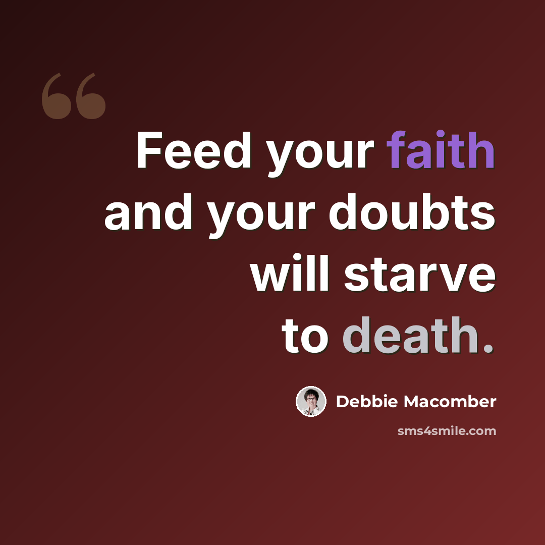 “Feed your faith and your doubts will starve to death.” quote by Debbie Macomber