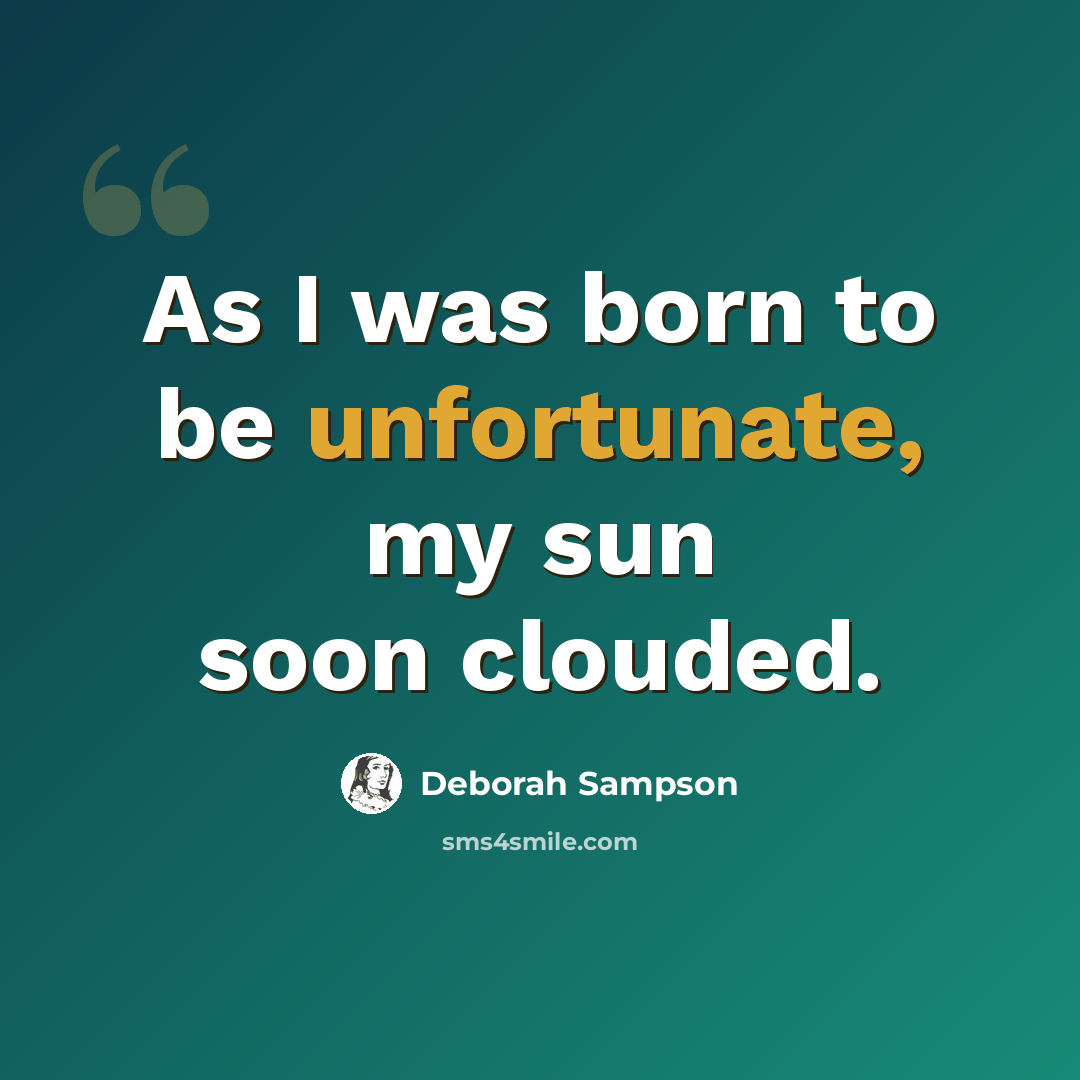 “As I was born to be unfortunate, my sun soon clouded.” quote by Deborah Sampson