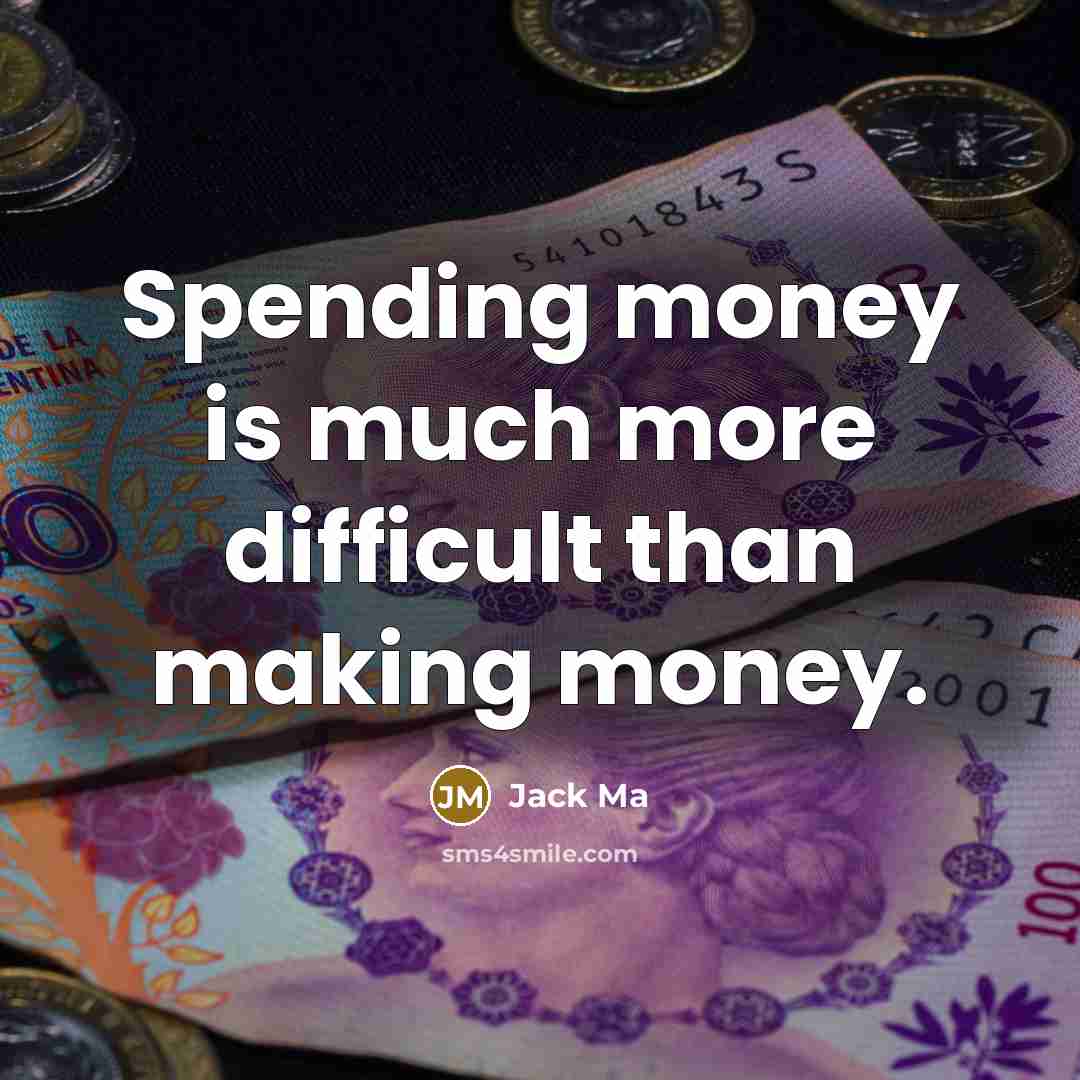 “Spending money is much more difficult than making money.” quote by Jack Ma