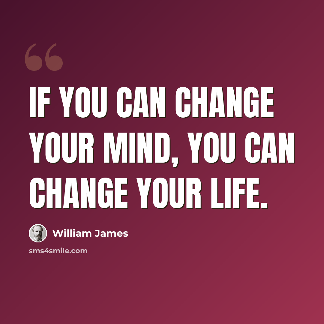 “If you can change your mind, you can change your life.” quote by William James