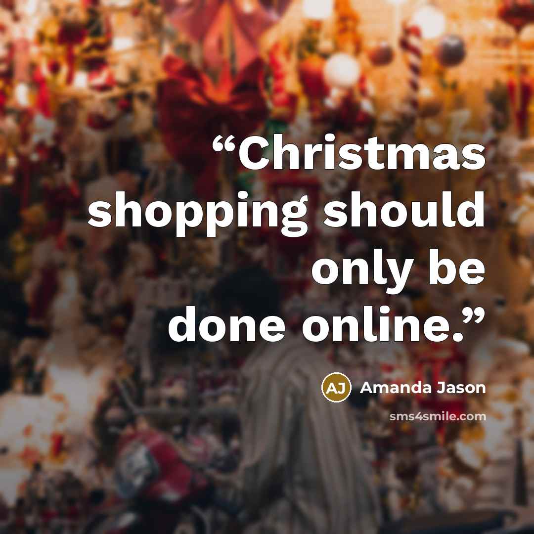 “Christmas shopping should only be done online.” quote by Amanda Jason