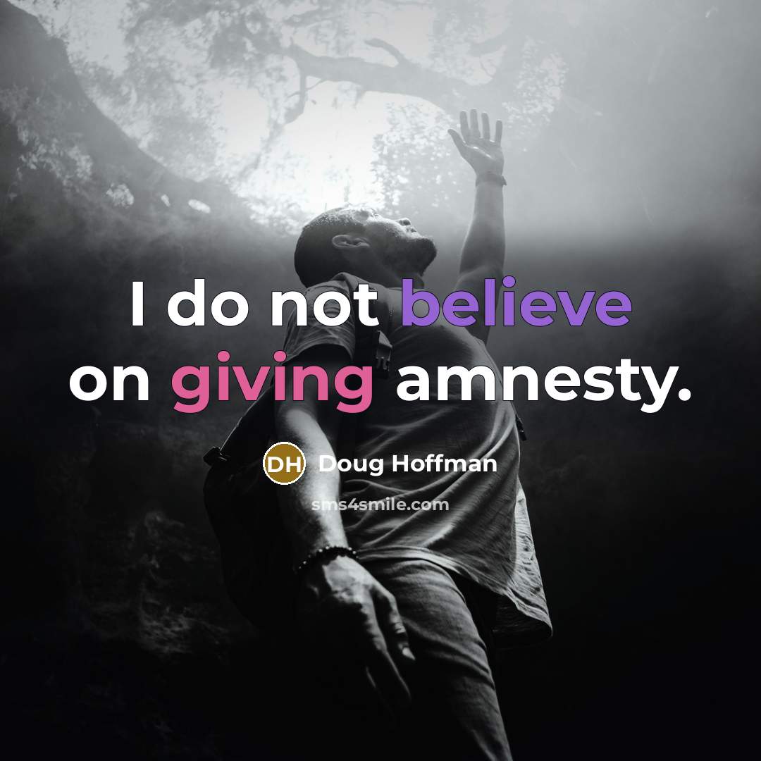 “I do not believe on giving amnesty.” quote by Doug Hoffman