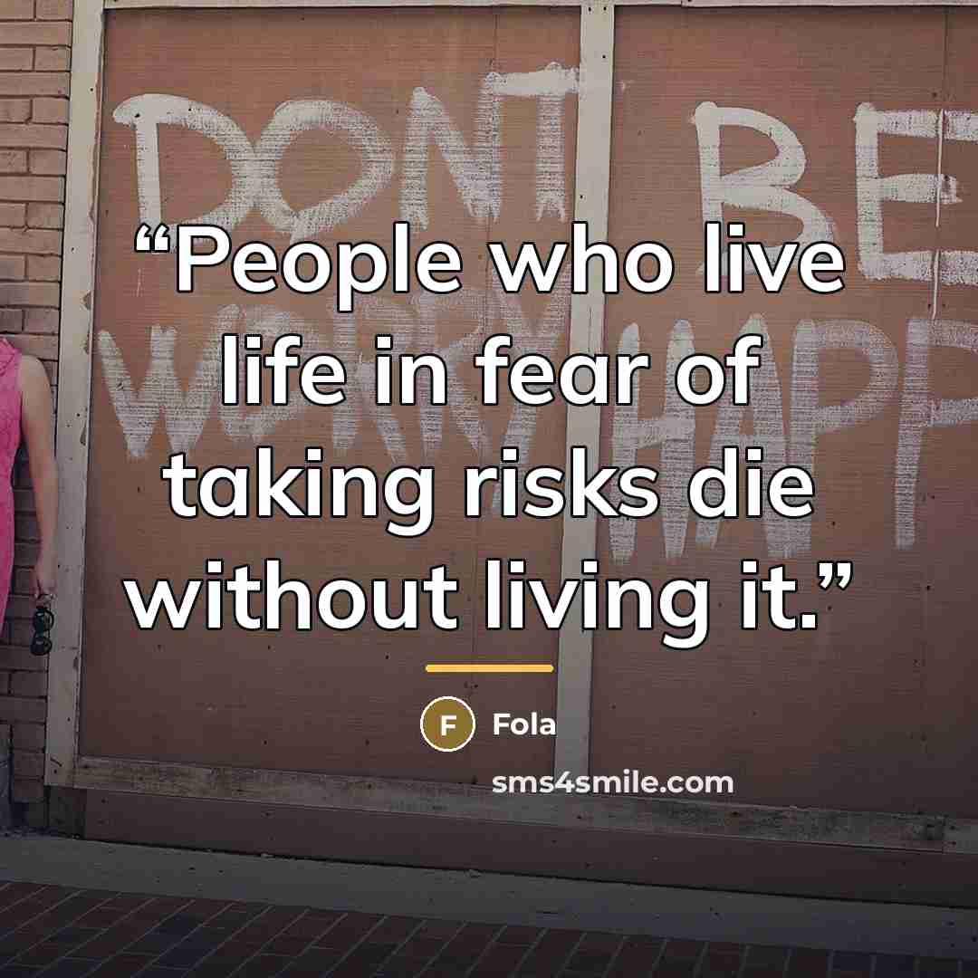 “People who live life in fear of taking risks die without living it.” quote by Fola