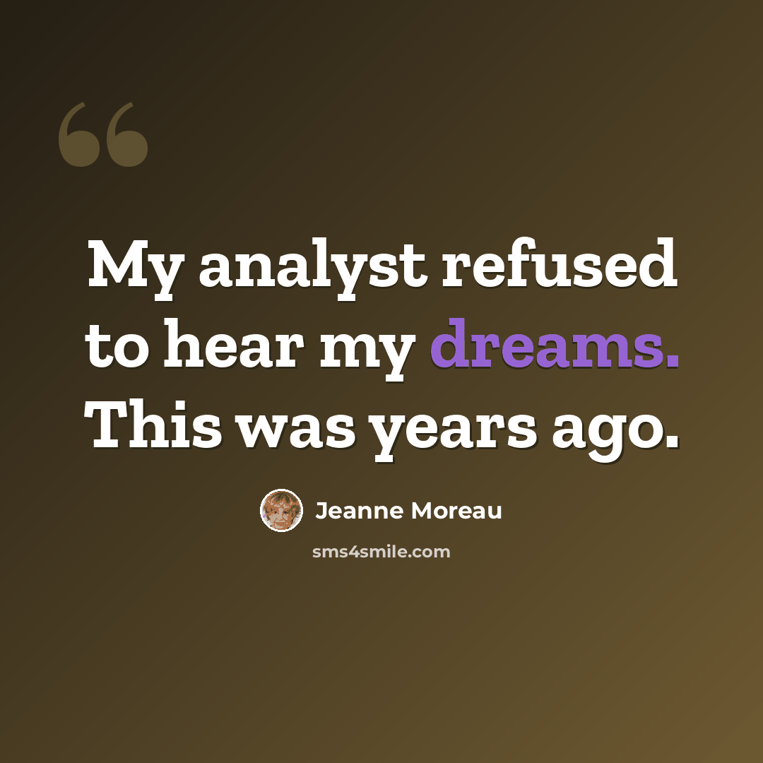 “My analyst refused to hear my dreams. This was years ago.” quote by Jeanne Moreau