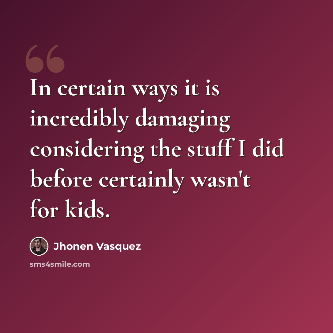 “In certain ways it is incredibly damaging considering the stuff I did before certainly wasn't for kids.” quote by Jhonen Vasquez