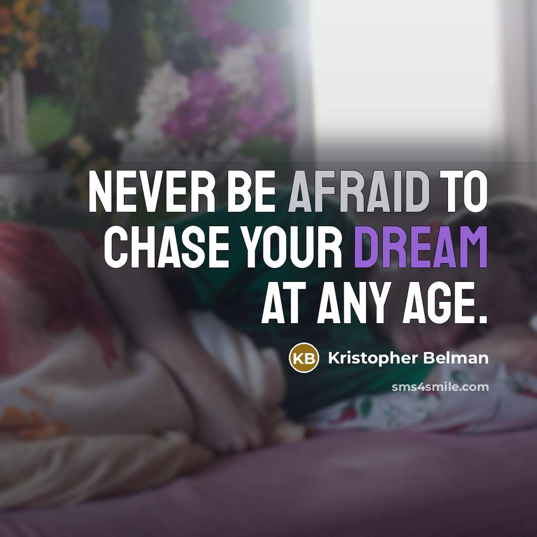“Never be afraid to chase your dream at any age.” quote by Kristopher Belman