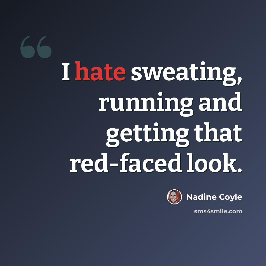 “I hate sweating, running and getting that red-faced look.” quote by Nadine Coyle