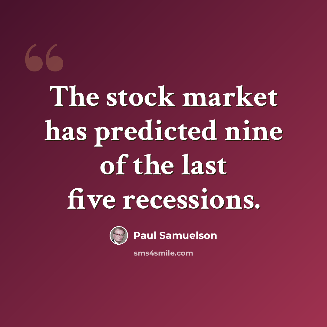 “The stock market has predicted nine of the last five recessions.” quote by Paul Samuelson