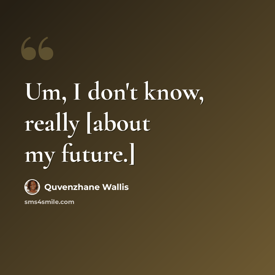 “Um, I don't know, really [about my future.]” quote by Quvenzhane Wallis