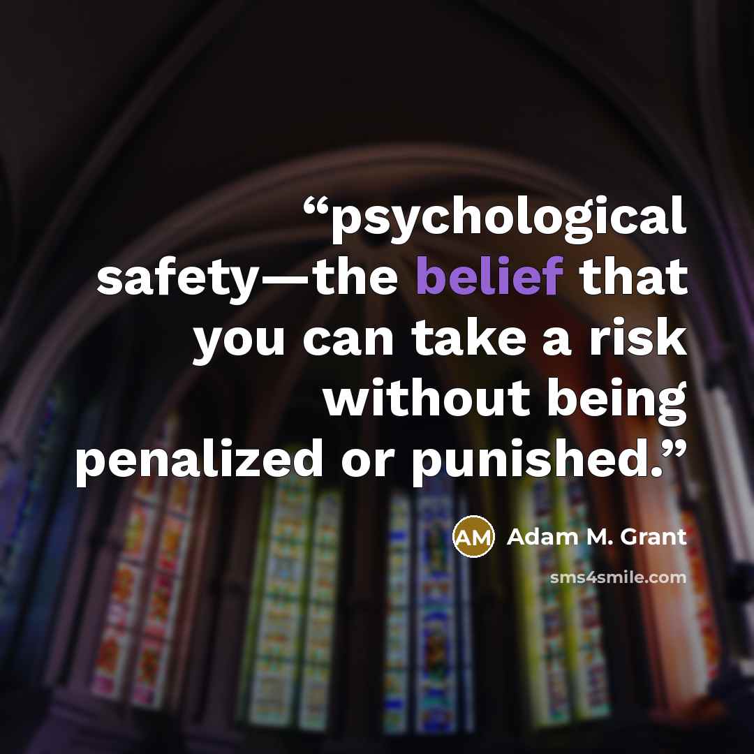 “psychological safety—the belief that you can take a risk without being penalized or punished.” quote by Adam M. Grant