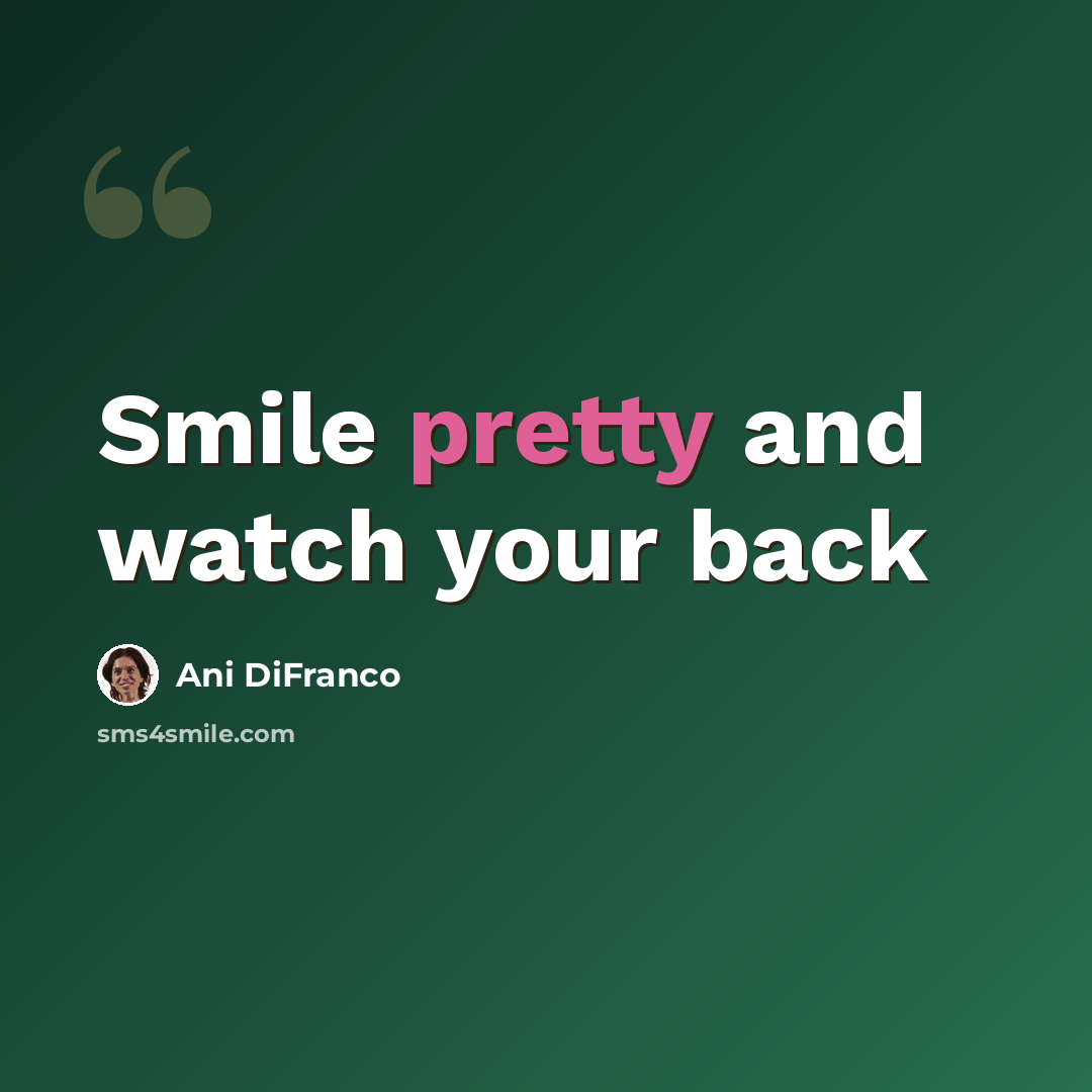 “Smile pretty and watch your back” quote by Ani DiFranco